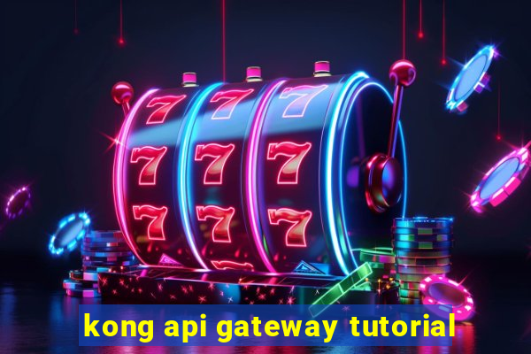 kong api gateway tutorial